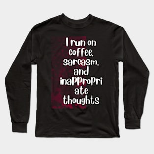 I run on coffee, sarcasm, and inappropriate thoughts Long Sleeve T-Shirt